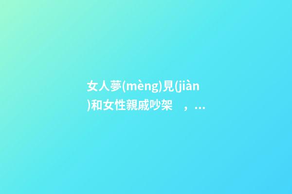 女人夢(mèng)見(jiàn)和女性親戚吵架，8位樂(lè)壇天后現(xiàn)狀田震定居國(guó)外-第1張-觀點(diǎn)-玄機(jī)派